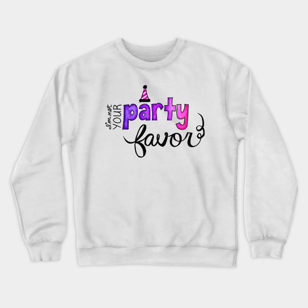 I'm Not Your Party Favor Crewneck Sweatshirt by sparkling-in-silence